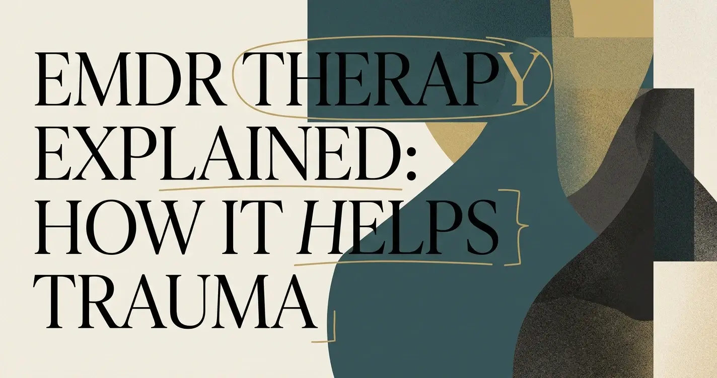 EMDR Therapy Explained: How It Helps Trauma