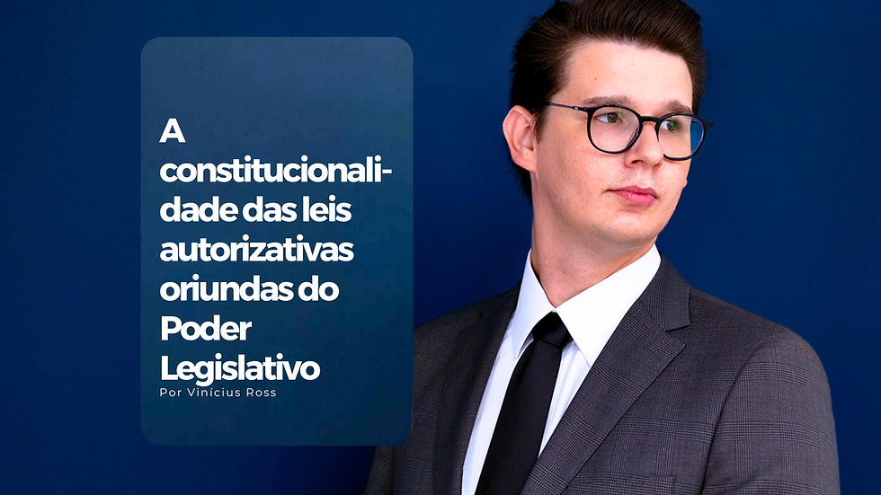 A constitucionalidade das leis autorizativas oriundas do Poder Legislativo, por Vinícius Ross