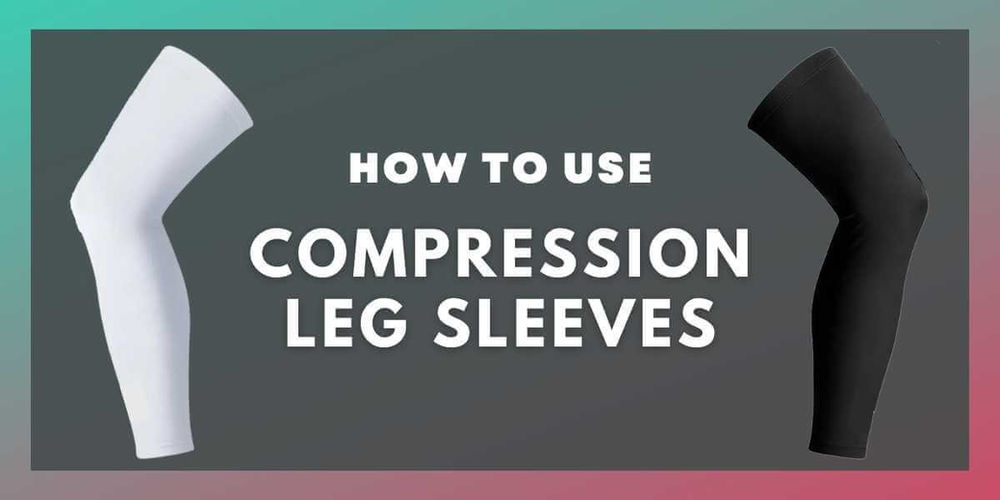 How to Use Compression Leg Sleeves