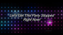 Let's Get This Party Stopped Now!