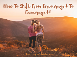 How To Shift From Discouraged To Encourage!