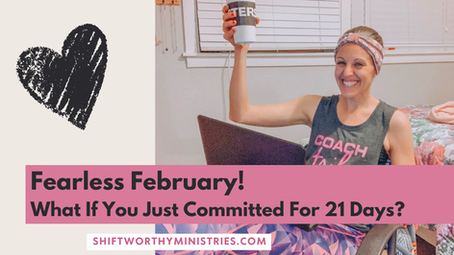 Fearless February: What If You Just Committed For 21 Days?