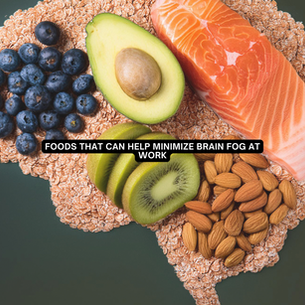 Foods That Can Help Minimize Brain Fog at Work