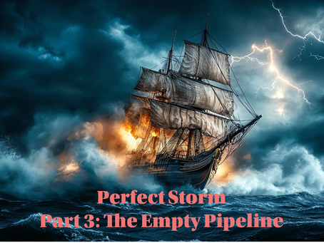 The Perfect Storm Part 3: The Empty Pipeline