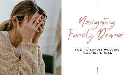 Navigating Family Drama: How to Handle Wedding Planning Stress
