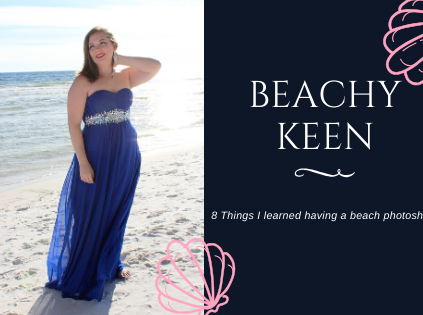 "Beachy-Keen" : 8 things I learned having a photo shoot at the beach.
