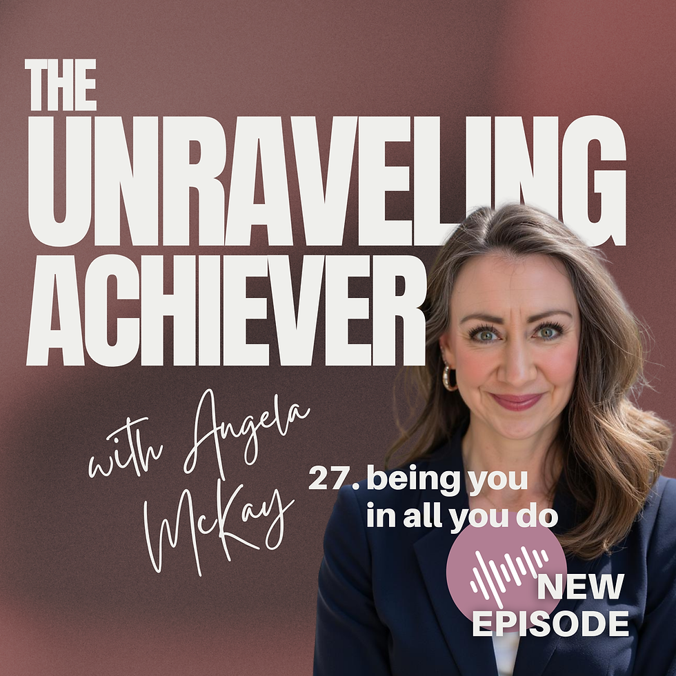 The Unraveling Achiever with Angela McKay. 27. being you in all you do. New Episode.