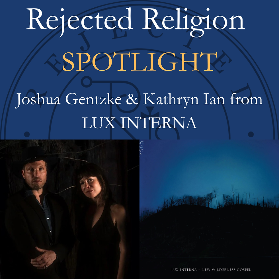 Rejected Religion Spotlight - A Conversation with Kathryn Ian & Joshua Gentzke from LUX INTERNA