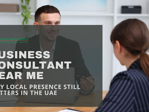 Business Consultant Near Me: Why Local Presence Still Matters in the UAE