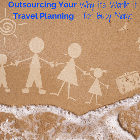 Outsourcing Your Travel Planning: Why It's Worth It For Busy Moms