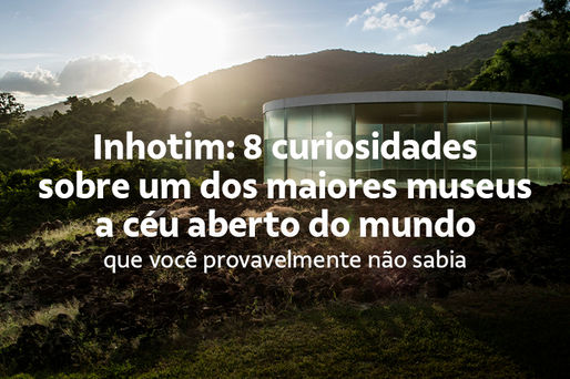 Inhotim: 8 curiosidades sobre um dos maiores museus a céu aberto do mundo