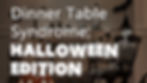 Dinner Table Syndrome, Halloween edition.