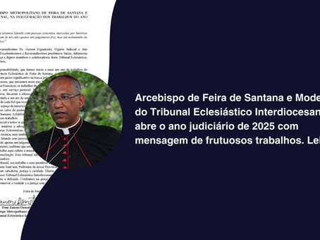 Arcebispo de Feira de Santana e Moderador do Tribunal Eclesiástico Interdiocesano abre o ano judiciário de 2025 com mensagem de frutuosos trabalhos. Leia.
