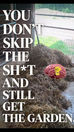 You Don’t Skip the Sh*t and Still Get the Garden