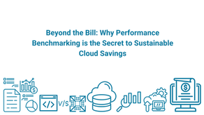Beyond the Bill: Why Performance Benchmarking is the Secret to Sustainable Cloud Savings