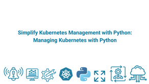 Simplify Kubernetes Management with Python: Managing Kubernetes with Python