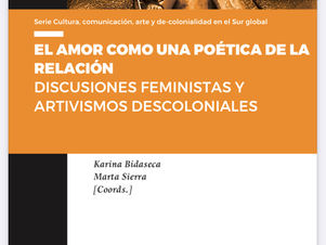 El amor como una poética de la relación. Discusiones feministas y artivismos decoloniales. Karina Bidaseca