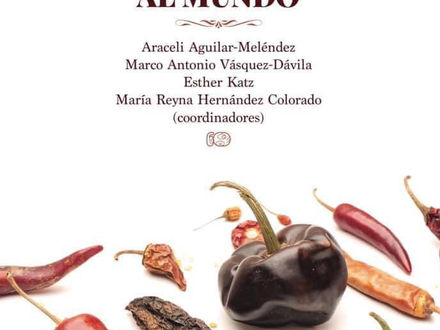LOS CHILES QUE LE DAN SABOR AL MUNDO. Araceli Aguilar-Meléndez, Marco Antonio Vásquez-Dávila, Esther Katz, María Reyna Hernández Colorado