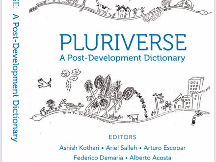 Pluriverse. A POST-DEVELOPMENT DICTIONARY. Edited by ASHISH KOTHARI, ARIEL SALLEH, ARTURO ESCOBAR, FEDERICO DEMARIA, ALBERTO ACOSTA.