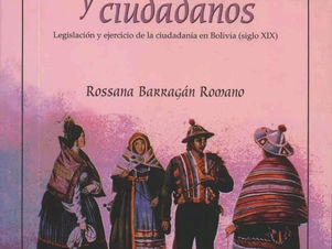 “Indios, mujeres y ciudadanos. Legislación y ejercicio en la ciudadanía en Bolivia(siglo XIX)” Rossana Barragán