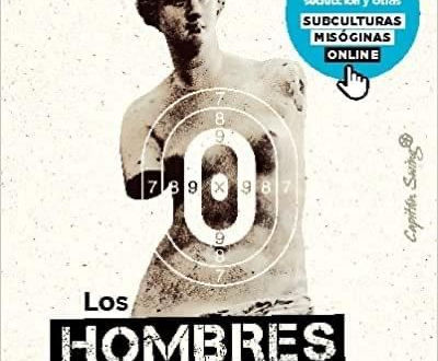 Los hombres que odian a las mujeres: Incels, artistas de la seducción y otras subculturas misóginas. Laura Bates