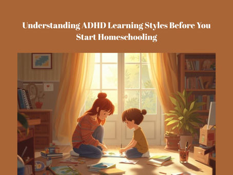 Understanding ADHD Learning Styles Before You Start Homeschooling