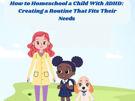 How to Homeschool a Child With ADHD: Creating a Routine That Fits Their Needs