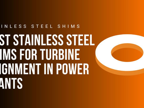 Stainless Steel Shims vs. Other Materials in Power Plant Alignment