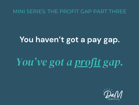 You don't have a pay gap. You have a Profit gap.