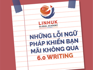 NHỮNG LỖI NGỮ PHÁP KHIẾN BẠN MÃI KHÔNG QUA 6.0 WRITING