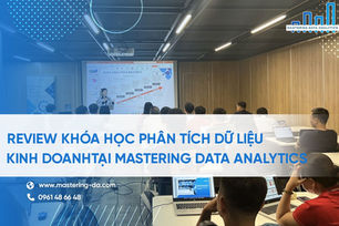 Review Chi tiết khóa học Phân tích Dữ liệu Kinh doanh tại Mastering Data Analytics