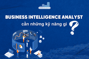 Business Intelligence Analyst cần những kỹ năng gì?