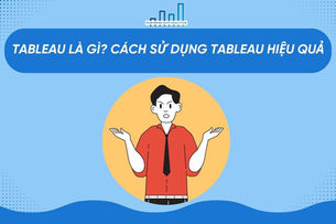 Tableau là gì? Cách sử dụng Tableau hiệu quả