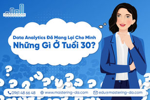 Data Analytics Đã Mang Lại Cho Mình Những Gì Ở Tuổi 30