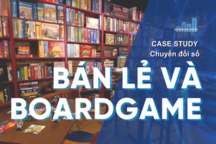 Case Study – Bài Học Điển Hình Chuyển Đổi Số Lĩnh Vực Bán Lẻ Với Board Game Việt Nam