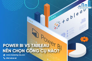 Power BI vs Tableau: Nên chọn công cụ nào?