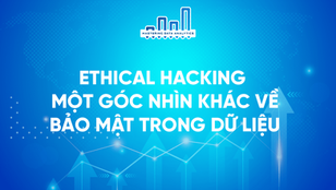 Ethical Hacking – Một Góc Nhìn Khác Về Bảo Mật Trong Dữ Liệu