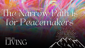 This is Living Part 5: The Narrow Path is for the Peacemaker.