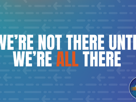 We're Not There Until We're All There