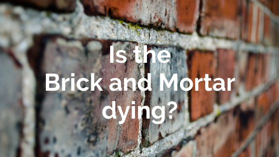 Is the Brick and Mortar dying?