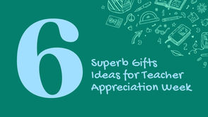 6 Superb Gifts Ideas for Teacher Appreciation Week