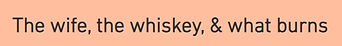 The wife the whiskey.jpg