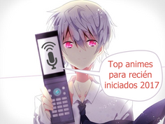 Top animes para recién iniciados 2017