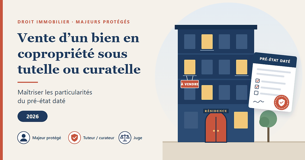 Vente d'un bien en copropriété sous tutelle ou curatelle : Maîtriser les particularités du pré-état daté en 2026