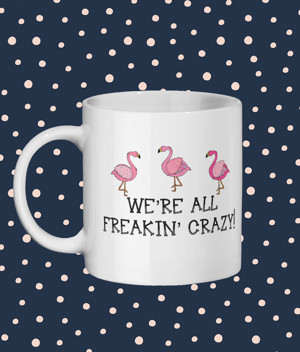 WE'RE ALL FREAKIN' CRAZY FLAMINGO MUG