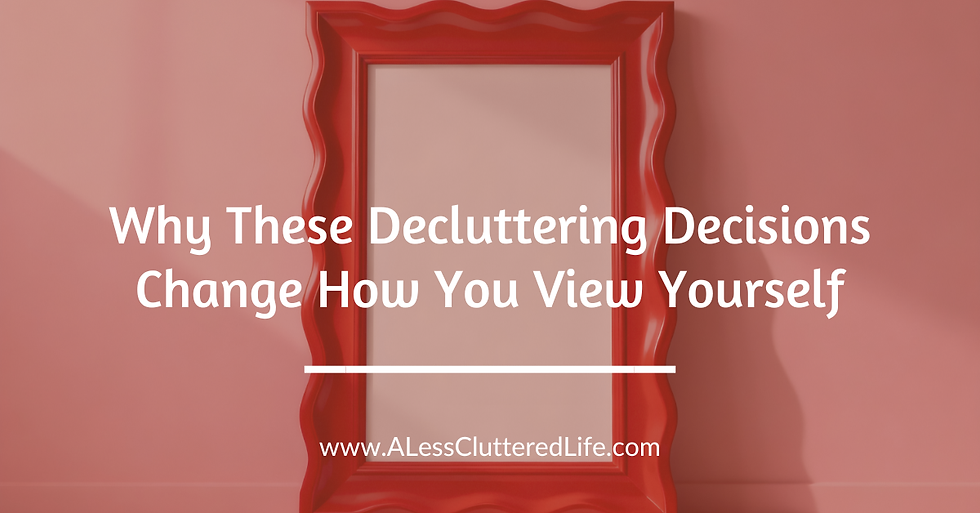 Who are you when you look in the mirror is a determining factor when decluttering.