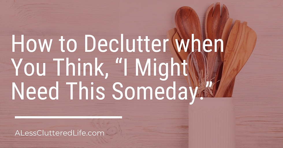 Kitchen utensils might be an item you hesitate to declutter because you're thinking I might need that someday.