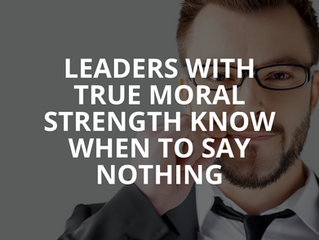 Leaders with true moral strength know when to say nothing