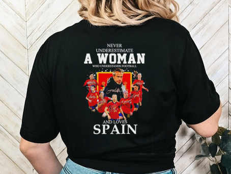 Never underestimate a woman who understands football and loves Spain shirt