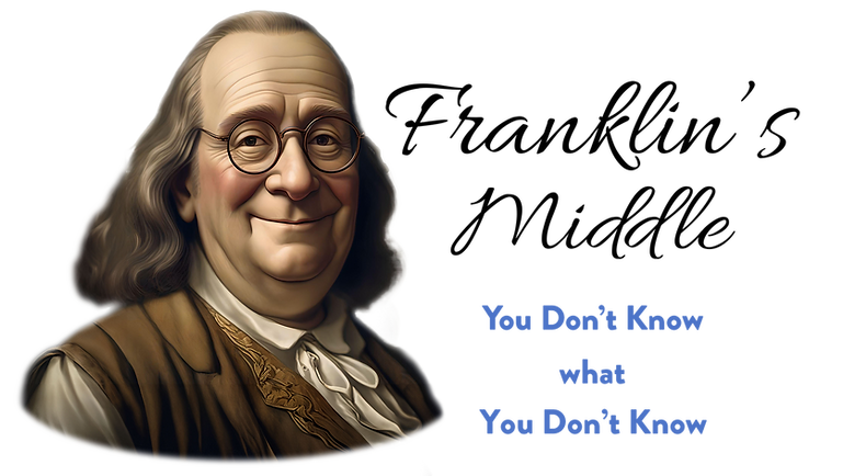 Image of Ben Franklin with Text "Franklin's Middle - You Don't Know what You Don't Know"